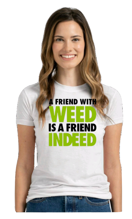 A FRIEND WITH WEED IS A FRIEND INDEED