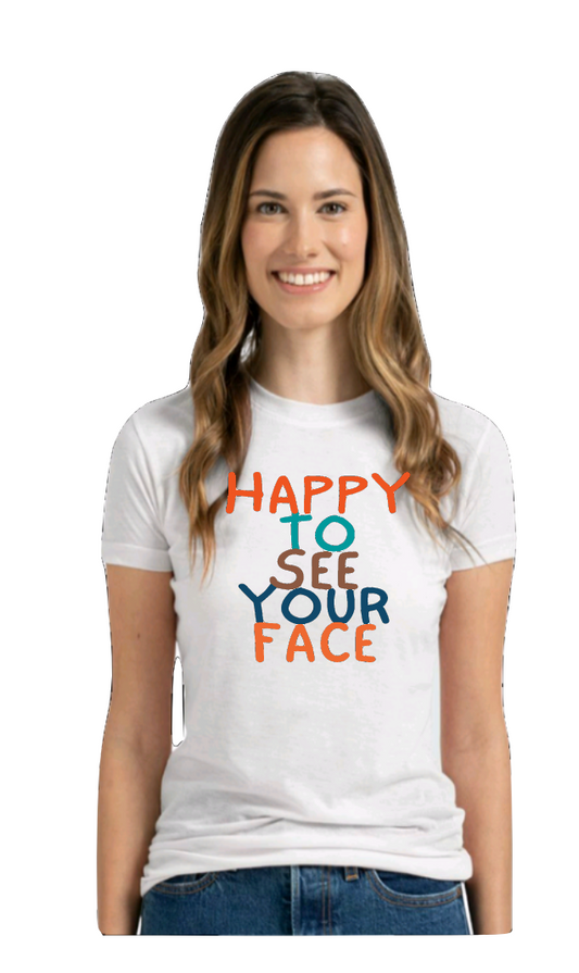 HAPPY TO SEE YOUR FACE