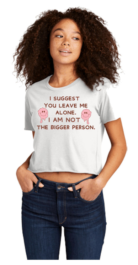 I AM NOT THE BIGGER PERSON...(Free matching earrings with the purchase of this shirt.)