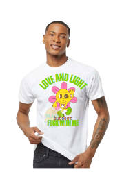 LOVE AND LIGHT..BUT DON'T FUCK WITH ME