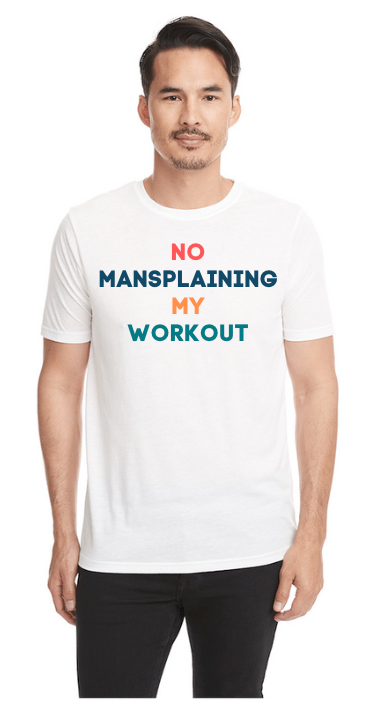 NO MANSPLAINING MY WORKOUT