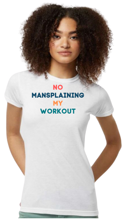 NO MANSPLAINING MY WORKOUT